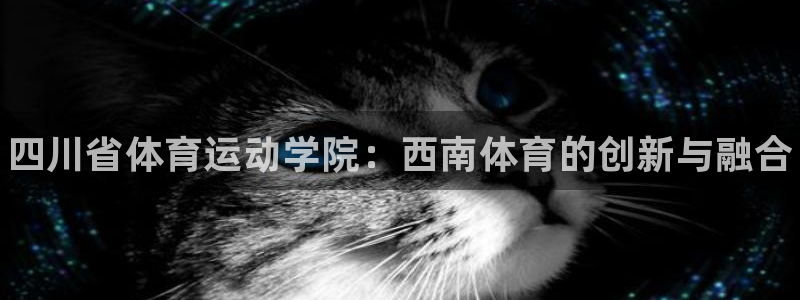 米兰体育官方正版app娱乐平台：四川省体育运动学院：