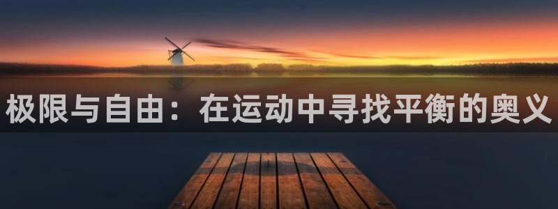 米兰体育官网下载平台注册：极限与自由：在运动中寻找平