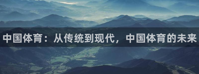 米兰体育官网下载招商电话号码是多少啊：中国体育：从传