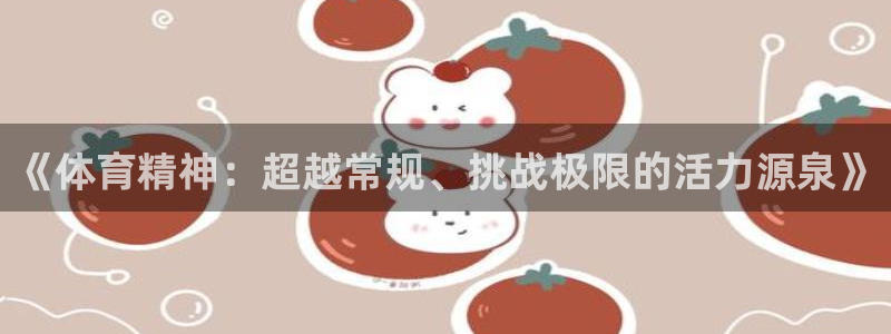 米兰体育官网下载是干嘛的公司：《体育精神：超越常规、