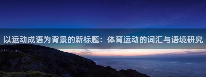 米兰体育官网入口：以运动成语为背景的