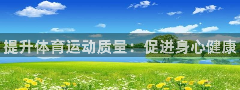 米兰体育取款取不了：提升体育运动质量