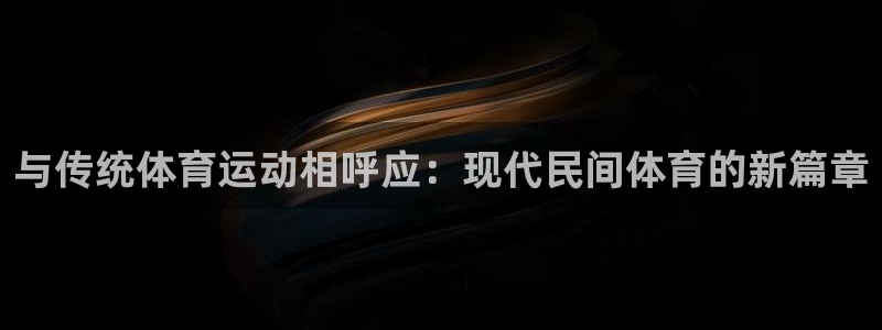 米兰体育官网下载平台注册要钱吗安全吗：与传统体育运动相呼应：