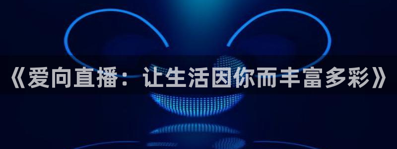 新球体育即时分：《爱向直播：让生活因你而丰富多彩》